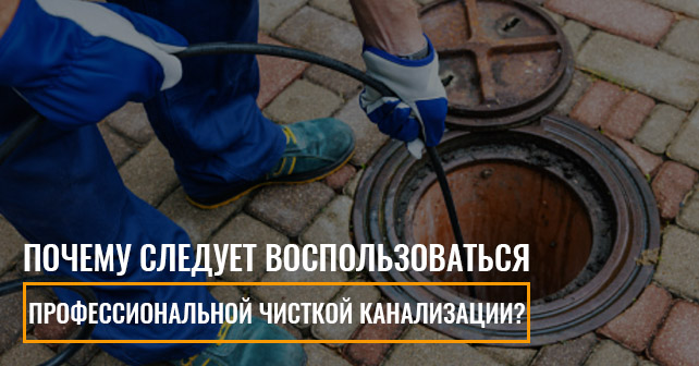 Почему следует воспользоваться профессиональной чисткой канализации?