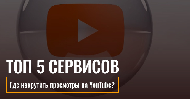 Где накрутить просмотры на YouTube? Топ 5 сервисов
