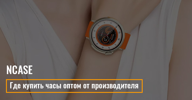 Где купить часы оптом от производителя: почему стоит выбрать Ncase?