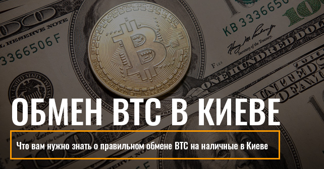 Что вам нужно знать о правильном обмене BTC на наличные в Киеве