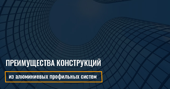 Преимущества конструкций из алюминиевых профильных систем