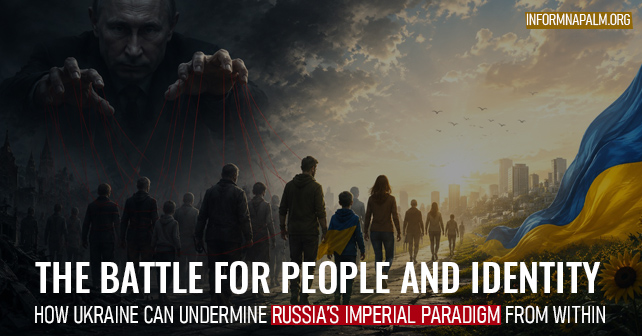The Battle for People and Identity. How Ukraine Can Undermine Russia’s Imperial Paradigm From Within