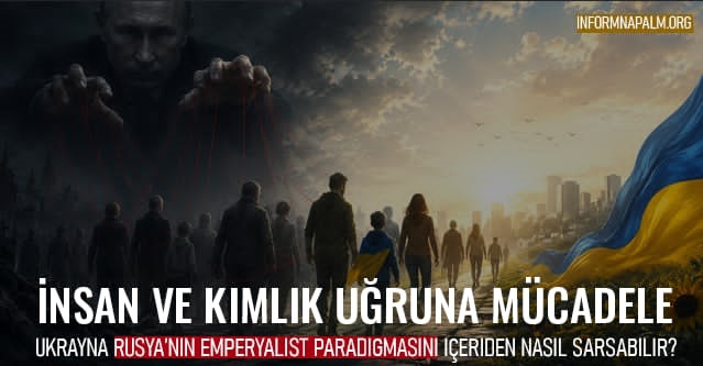 Ukrayna, Rusya’nın emperyalist paradigmasını içeriden nasıl zayıflatabilir